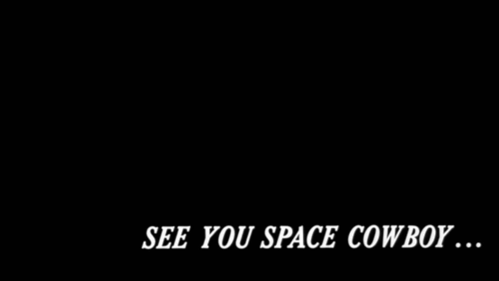 The end title of Cowboy Bebop depicts the words See You Space Cowboy against a black background.